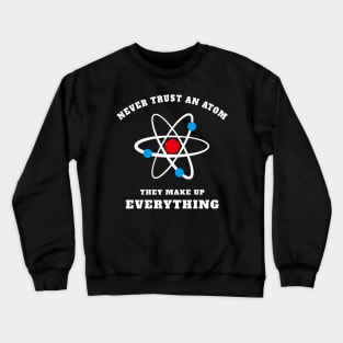 Never Trust An Atom - They Make Up Crewneck Sweatshirt